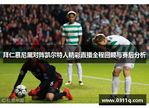 拜仁慕尼黑对阵凯尔特人精彩直播全程回顾与赛后分析