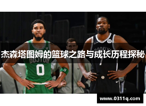 杰森塔图姆的篮球之路与成长历程探秘